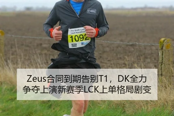 Zeus合同到期告别T1，DK全力争夺上演新赛季LCK上单格局剧变